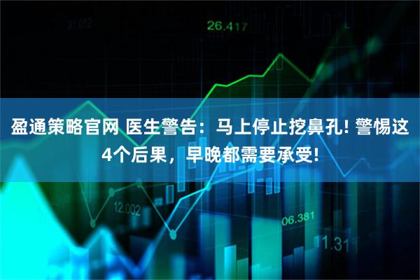 盈通策略官网 医生警告：马上停止挖鼻孔! 警惕这4个后果，早晚都需要承受!